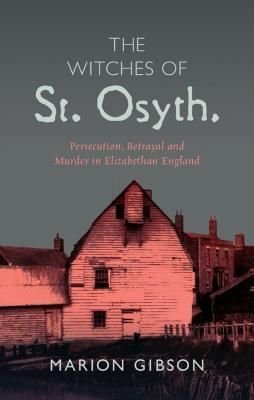 The Witches of St Osyth – Persecution, Betrayal and Murder in Elizabethan England