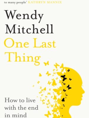 One Last Thing: How To Live With The End In Mind
